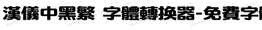 汉仪中黑繁 字体转换器字体转换